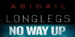 Abigail, Longlegs, No Way Up & More